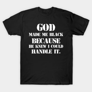 God made me black because he knew I could handle it T-Shirt